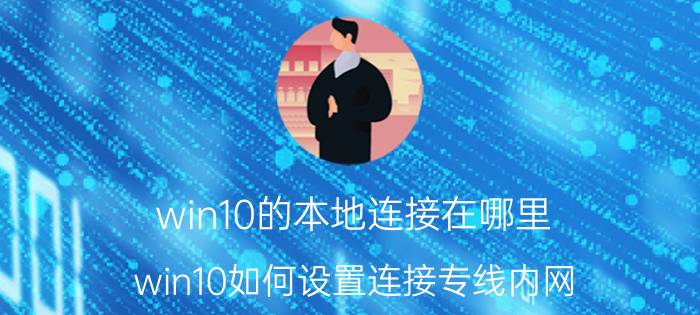 win10的本地连接在哪里 win10如何设置连接专线内网？